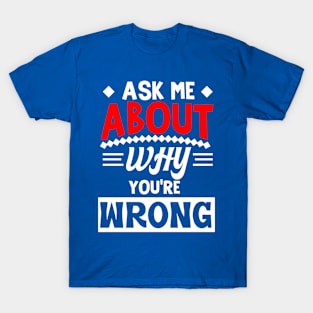 Ask me about why  you're wrong saying T-Shirt